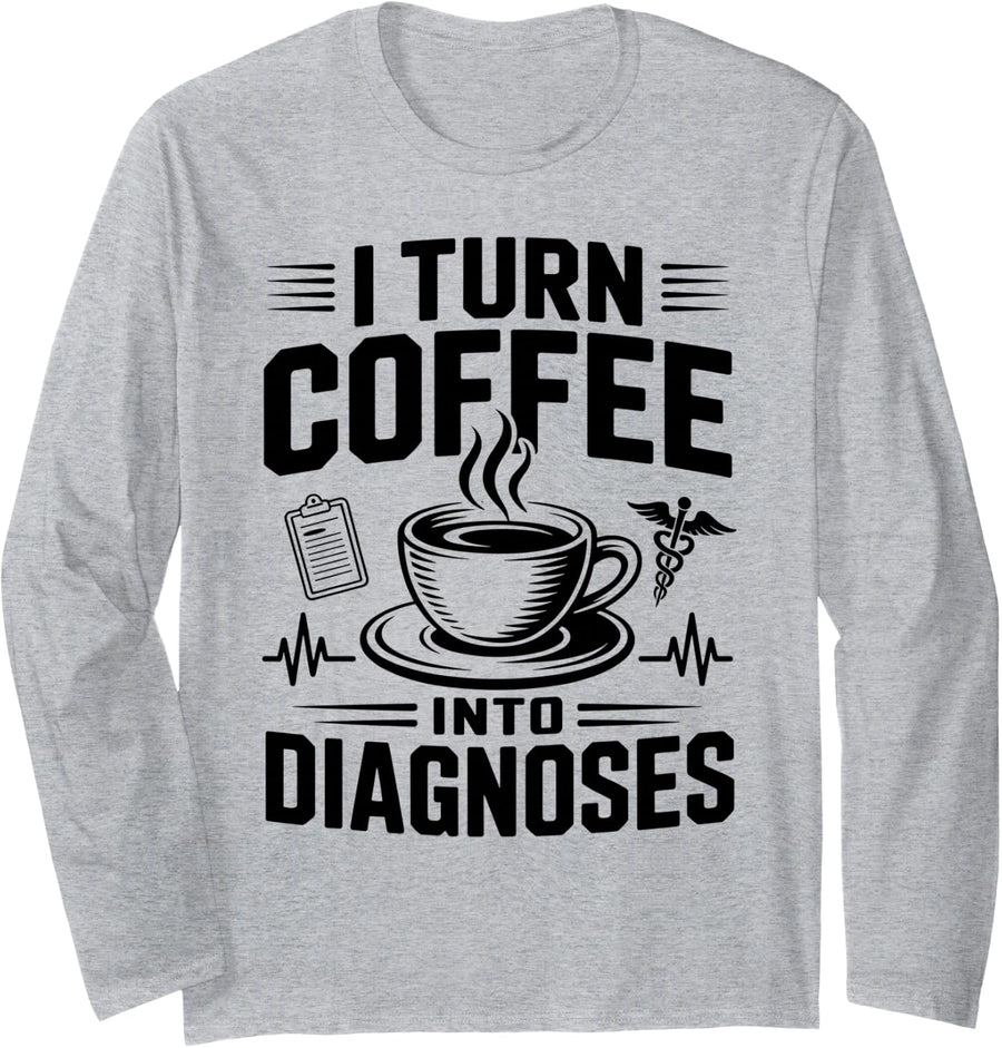 I Turn Coffee Into Diagnoses Nurse Practitioner Funny Long Sleeve T-Shirt - Adult Unisex Heather Grey