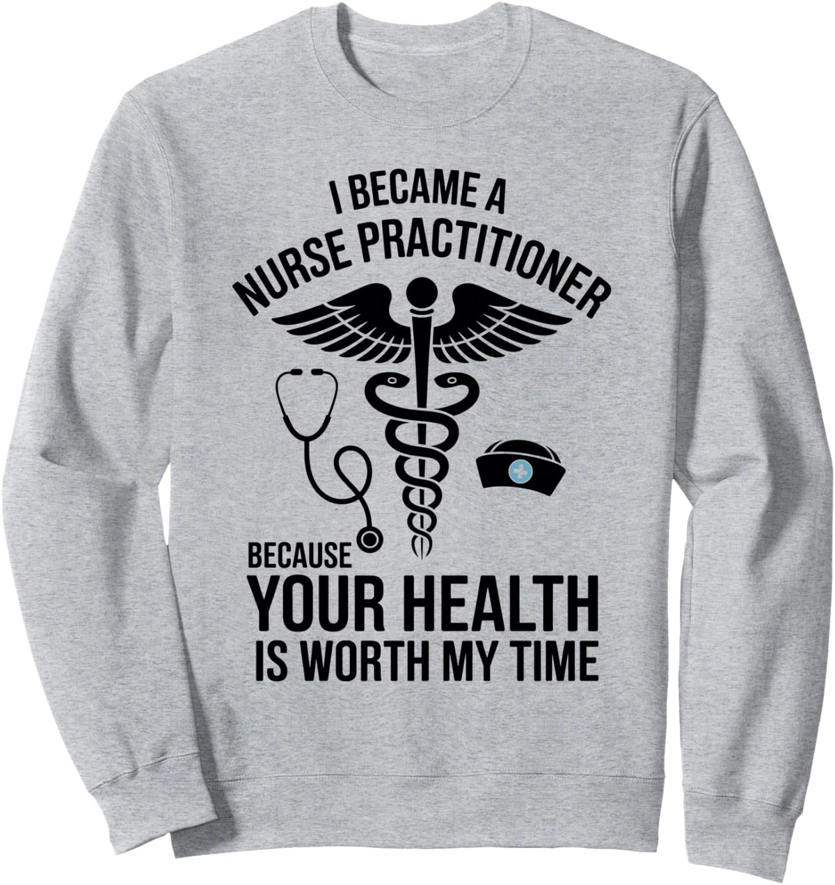 Your Health Is Worth My Time Funny Nurse Practitioner Sweatshirt - Adult Unisex Heather Grey