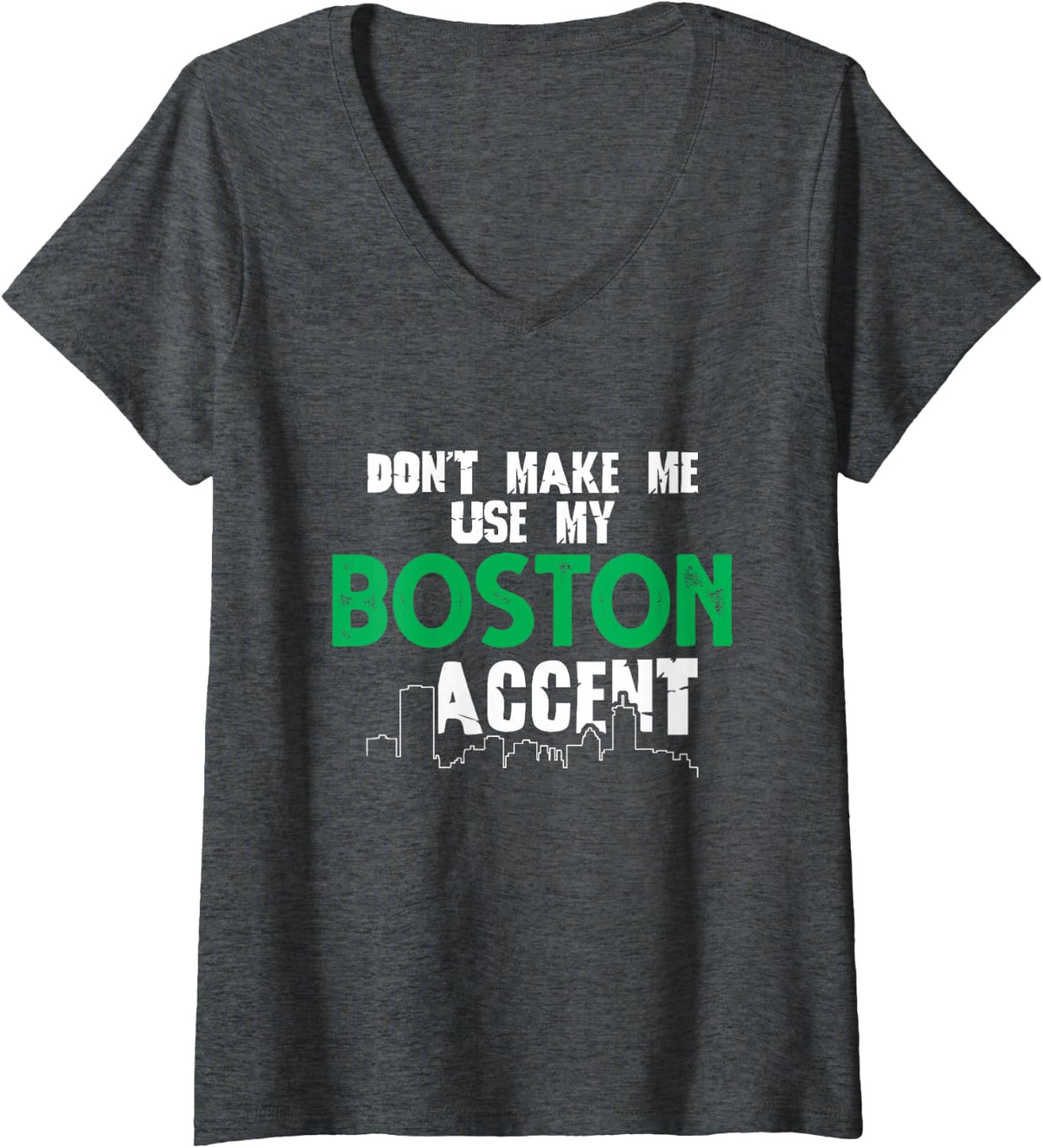 Womens Don't Make Me Use My Boston Accent Funny Saying V-Neck T-Shirt - Dark Heather Grey