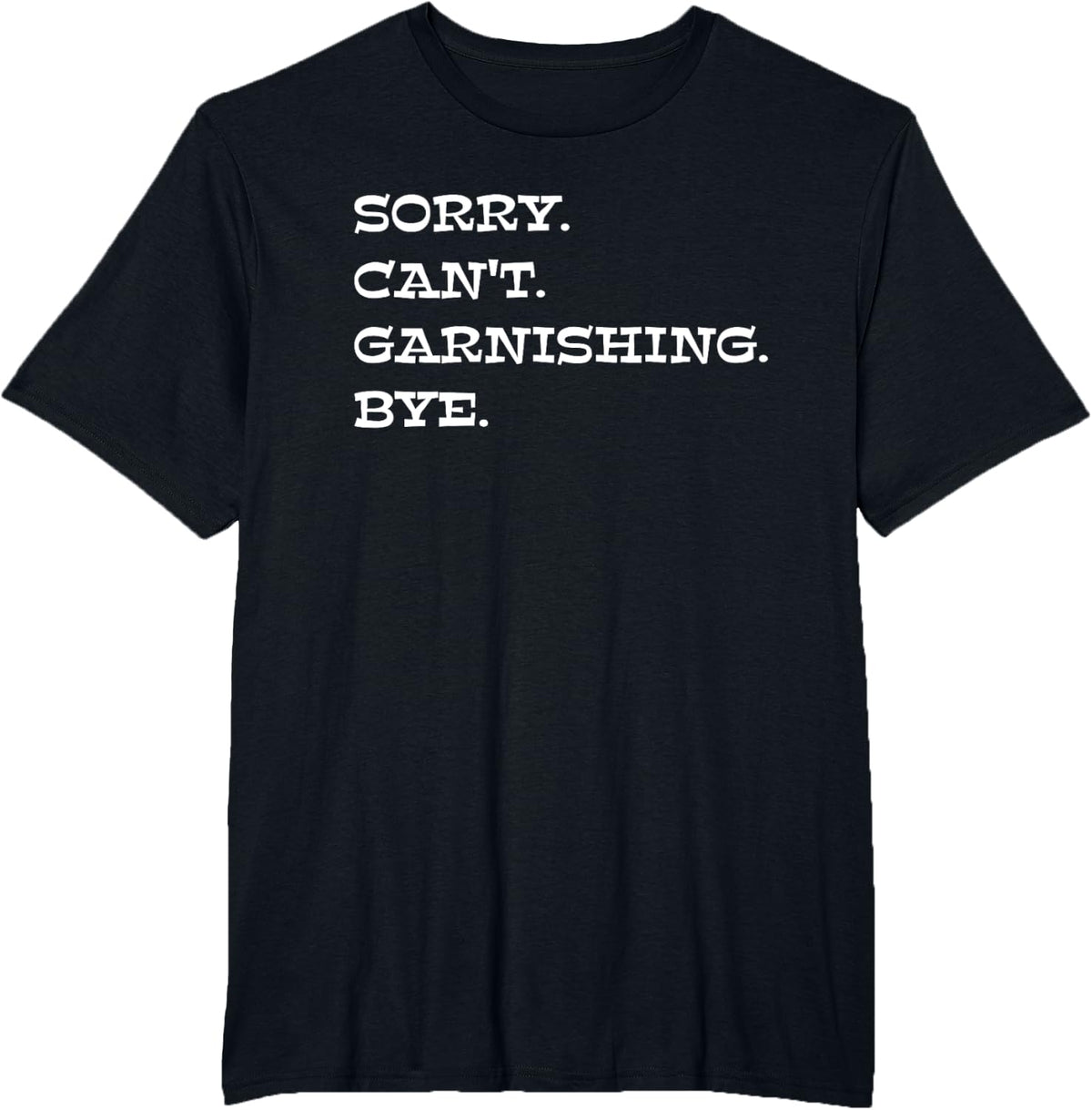 Sorry Can't Garnishing Bye - Chefs Kitchen Culinary Cooking T-Shirt - Black