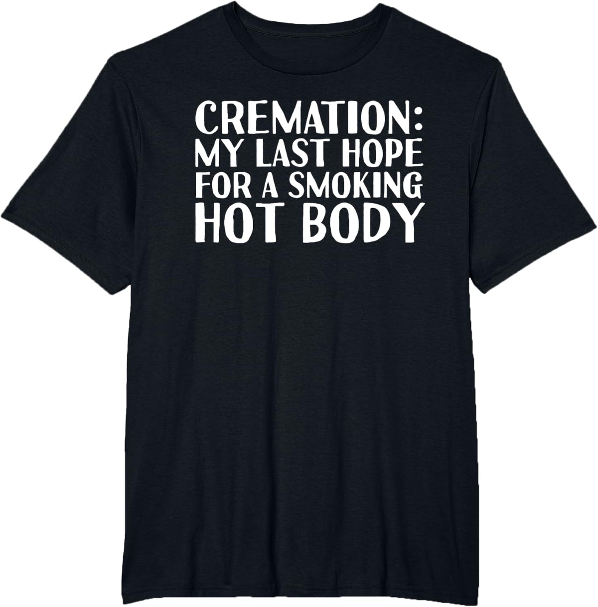 CREMATION MY LAST HOPE FOR A SMOKING HOT BODY Funny Gift T-Shirt - Black