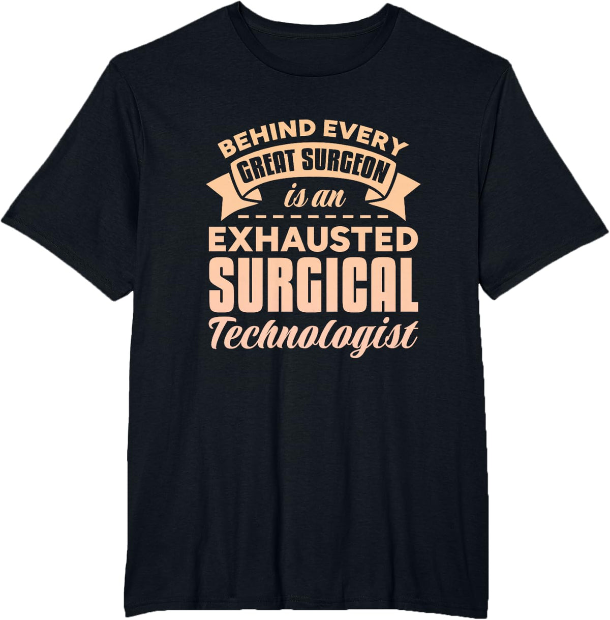 Surgical Technologist Behind Every Great Surgeon Scrub Tech T-Shirt - Black