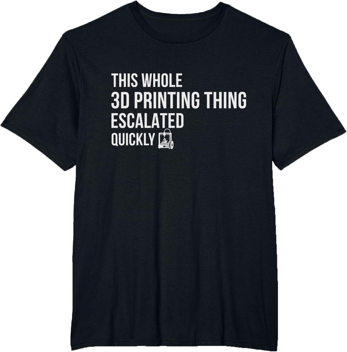 This Whole 3D Printing Thing Escalated Quickly Funny Maker T-Shirt - Black
