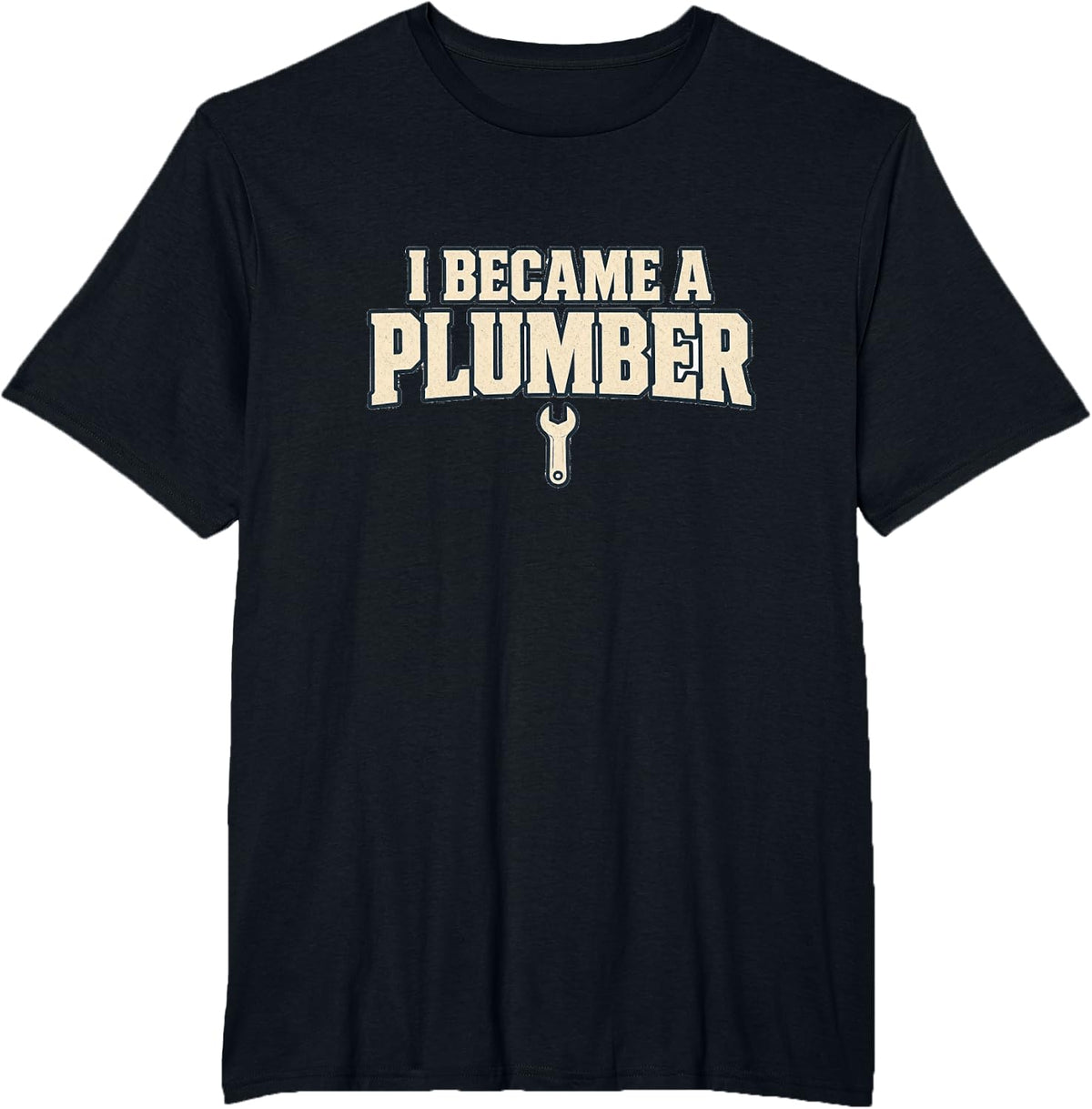 I Became A Plumber Gift Shirt T-Shirt - Black