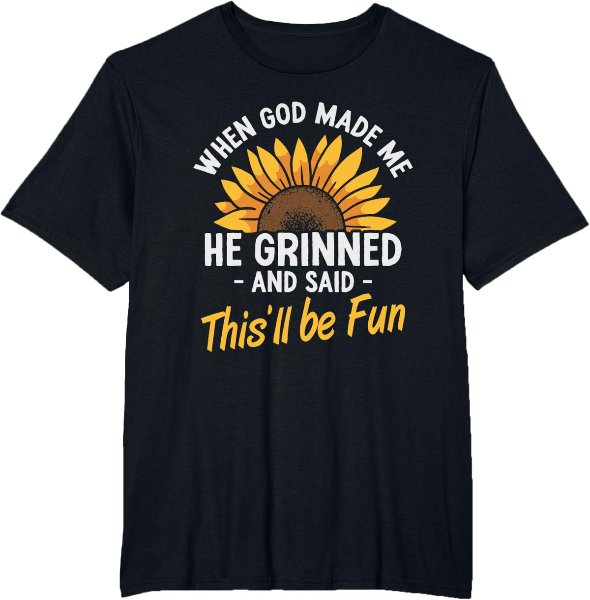 When God Made Me He Grinned and Said This Will Be Fun T-Shirt - Black