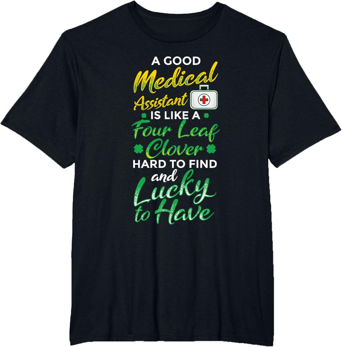 A Good Medical Assistant Is Like A Four Leave Clover T-Shirt - Black