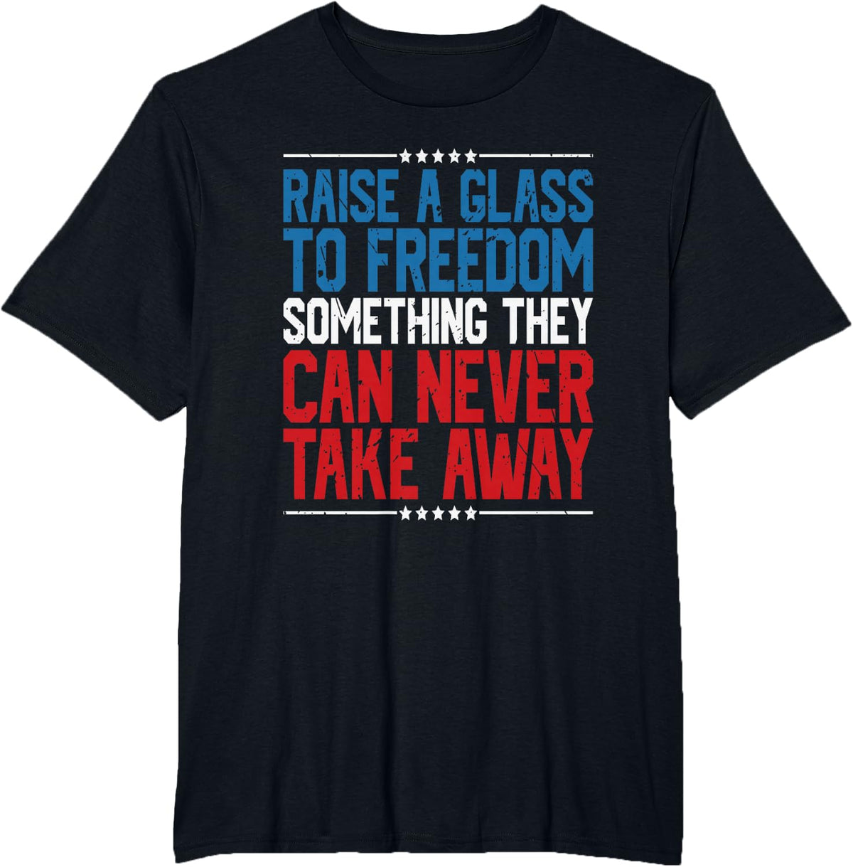 Raise A Glass To Freedom Something They Can Never Take Away T-Shirt - Black