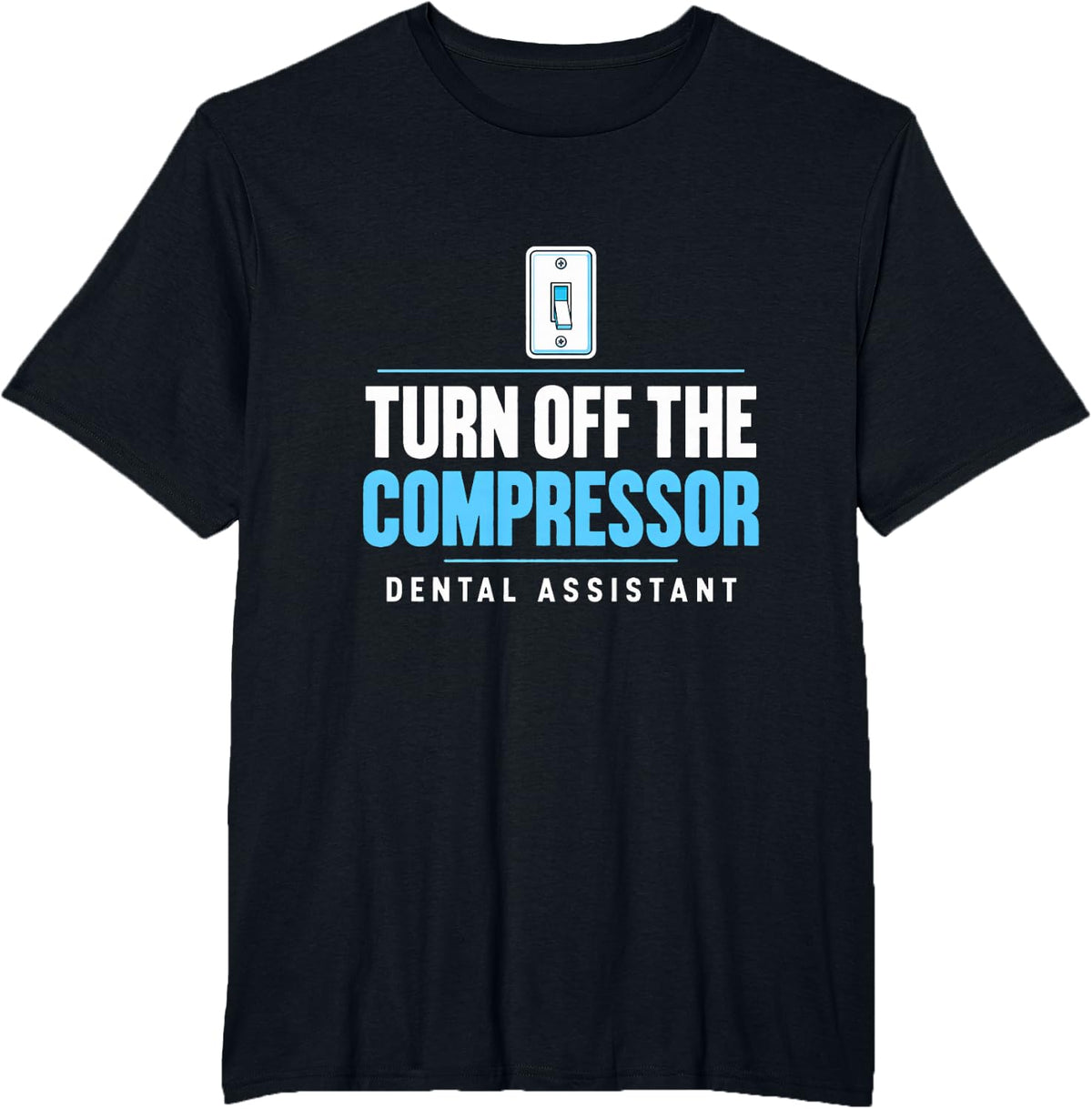 Turn Off the Compressor Dental Assistant Dental Office T-Shirt - Black
