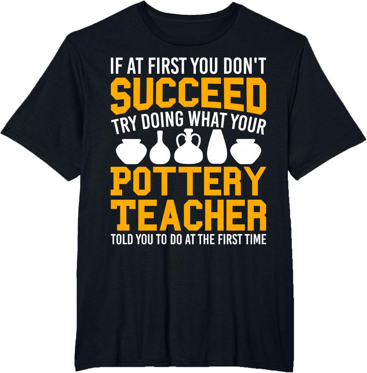 If At First You Don't Succeed Pottery Teacher Ceramic Artist T-Shirt - Black