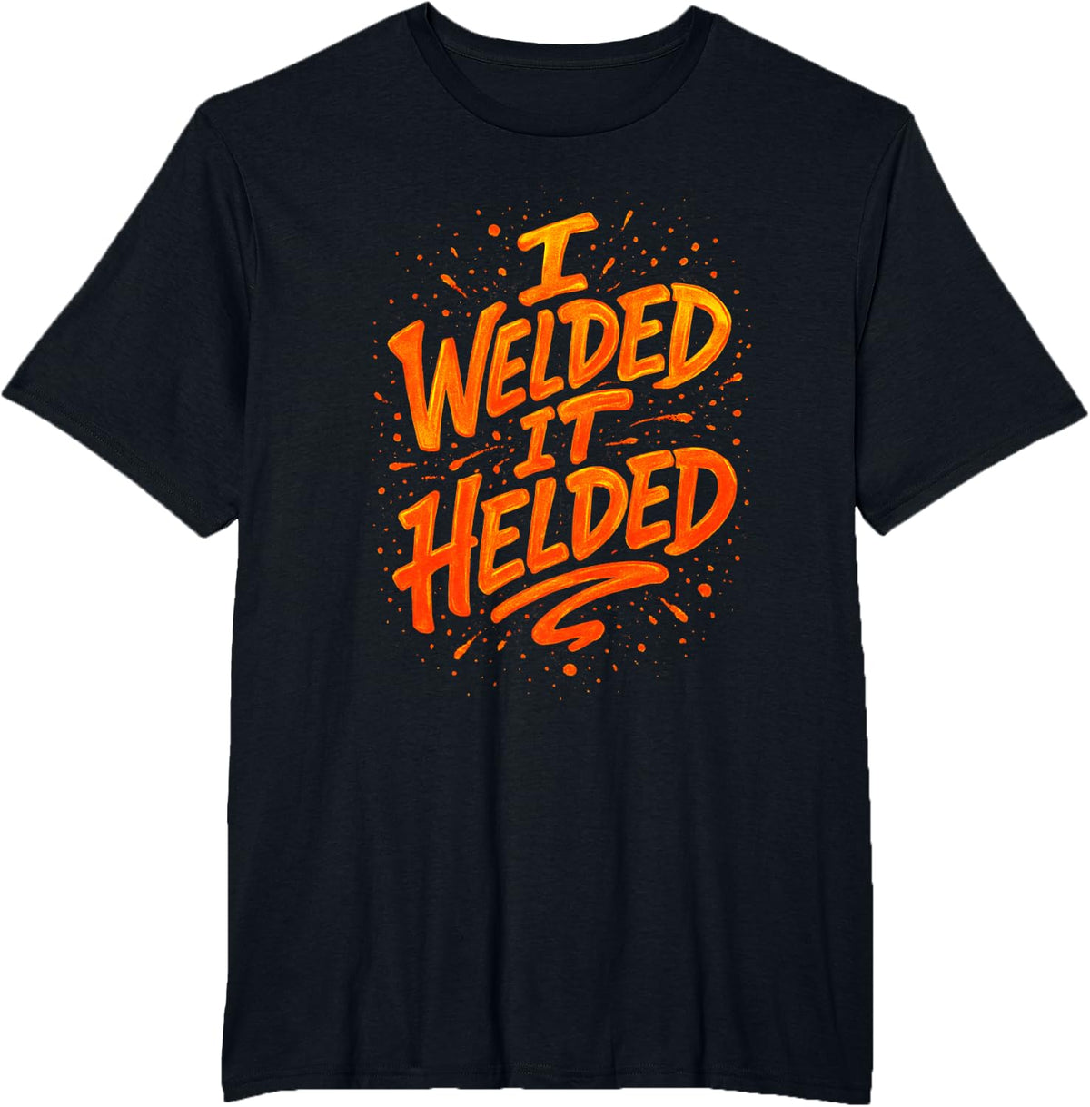 I Welded It Helded - Funny Welder Quote Humor T-Shirt - Black