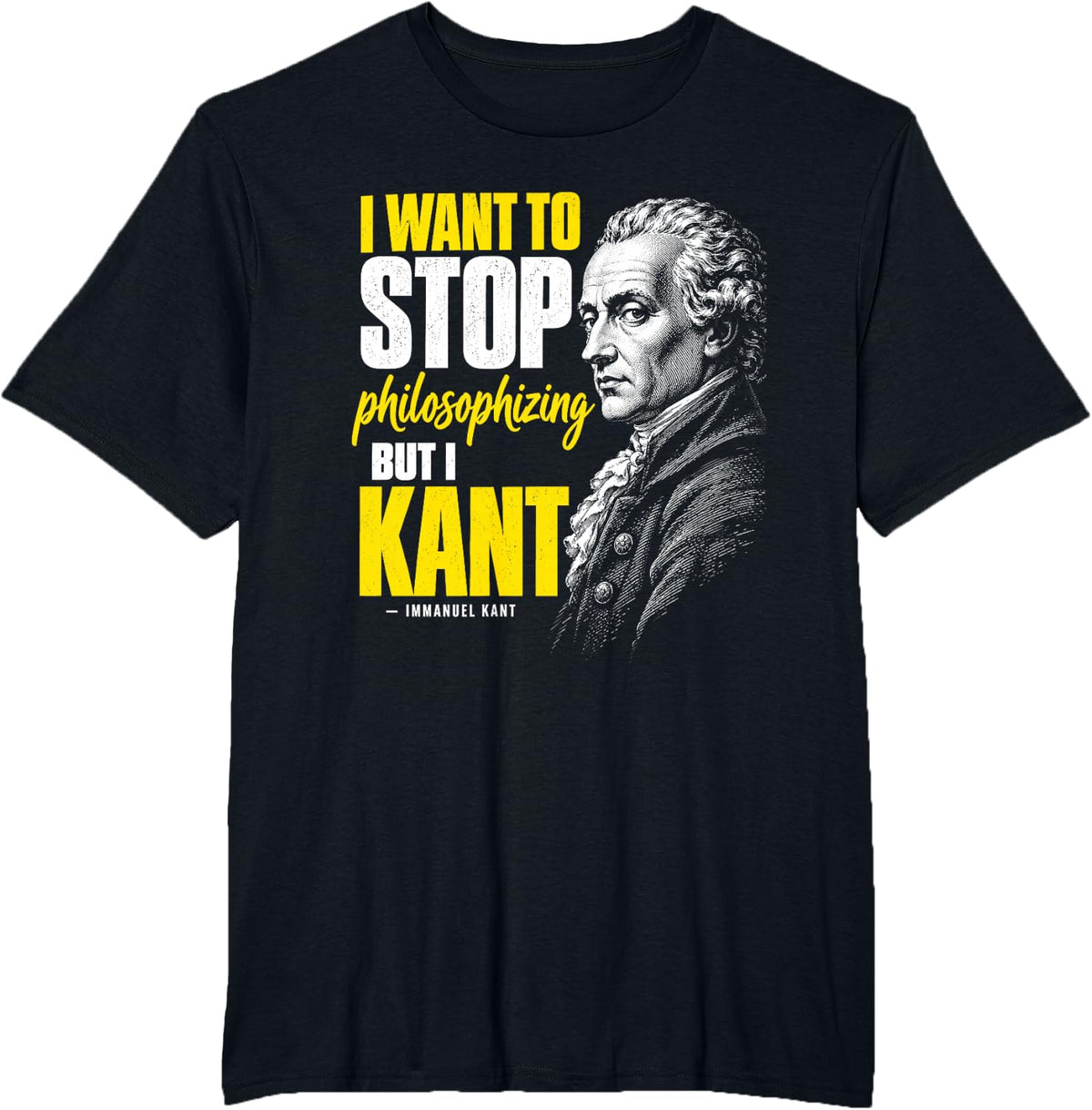 Kant Stop Philosophizing Tee Funny Quote Philosophy T-Shirt - Black