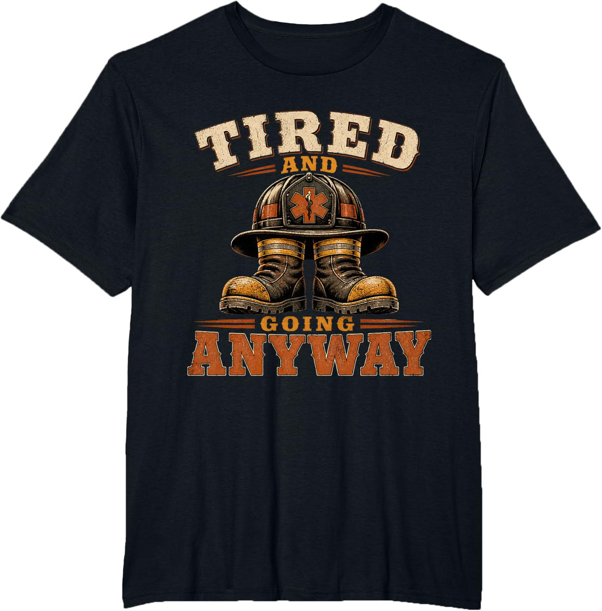 Tired and Going Anyway Firefighter Paramedic First Responder T-Shirt - Black