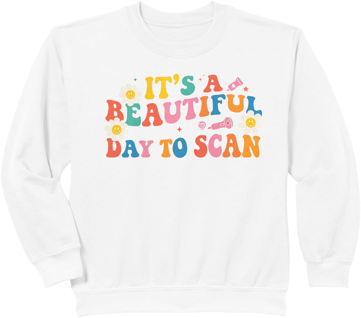 It's A Beautiful Day To Scan Sonographer Ultrasound RDCS Sweatshirt - White