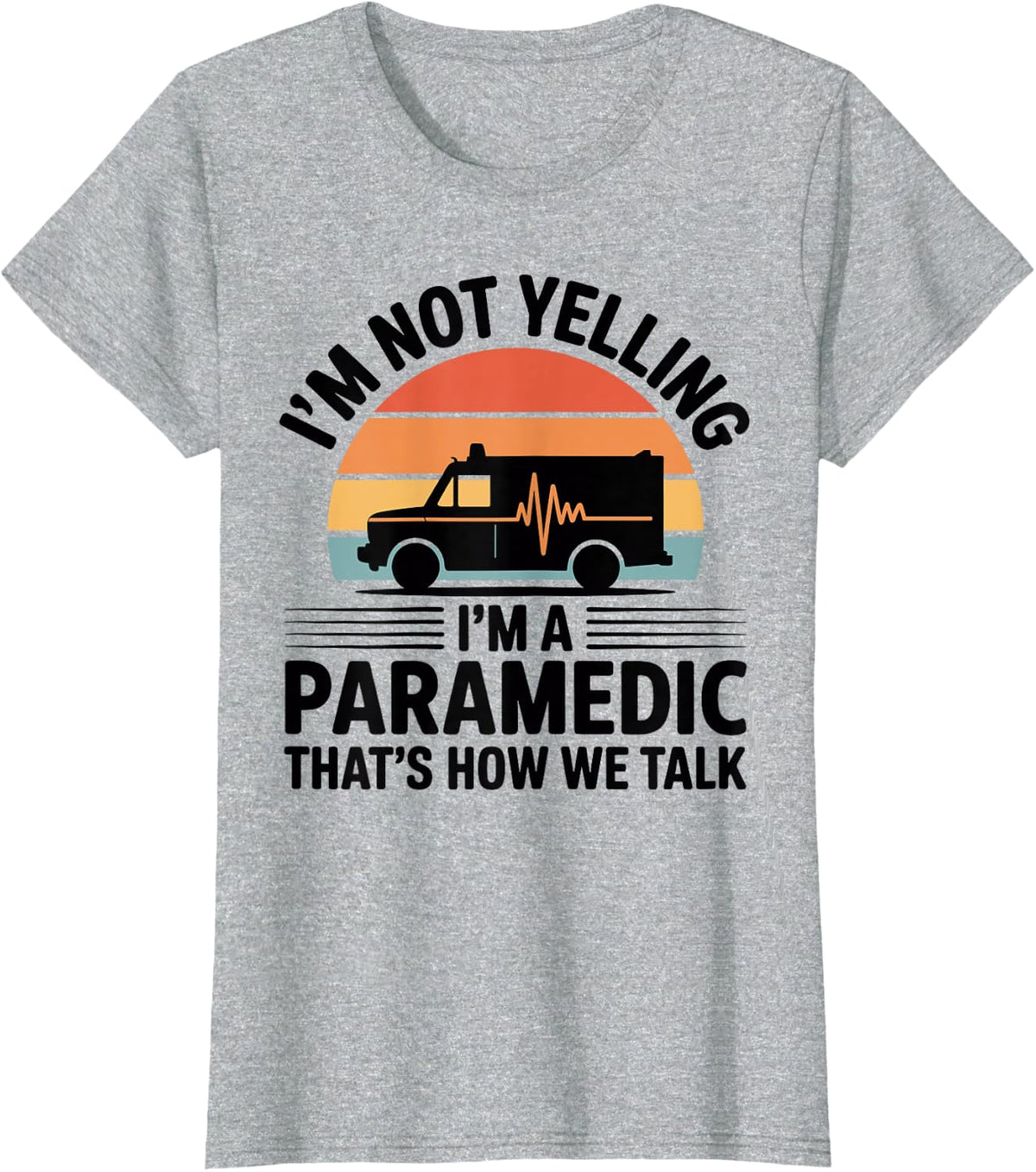 I'm Not Yelling I'm A Paramedic That's How We Talk T-Shirt - Heather Grey