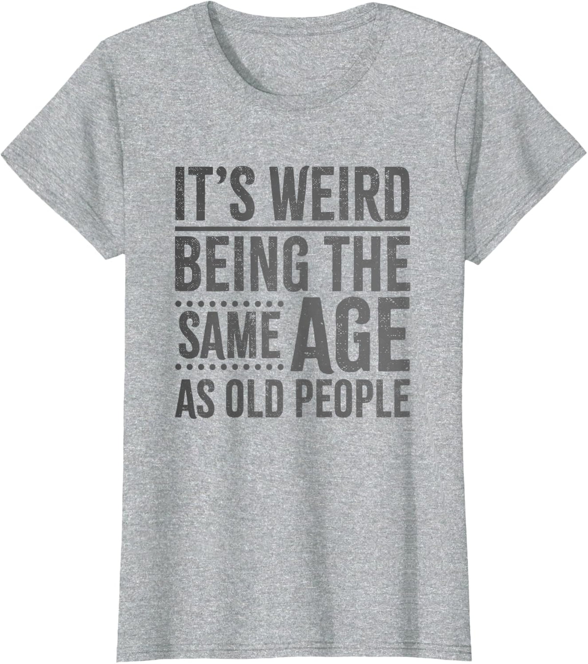 It's Weird Being The Same Age As Old People Retro Sarcastic T-Shirt - Heather Grey