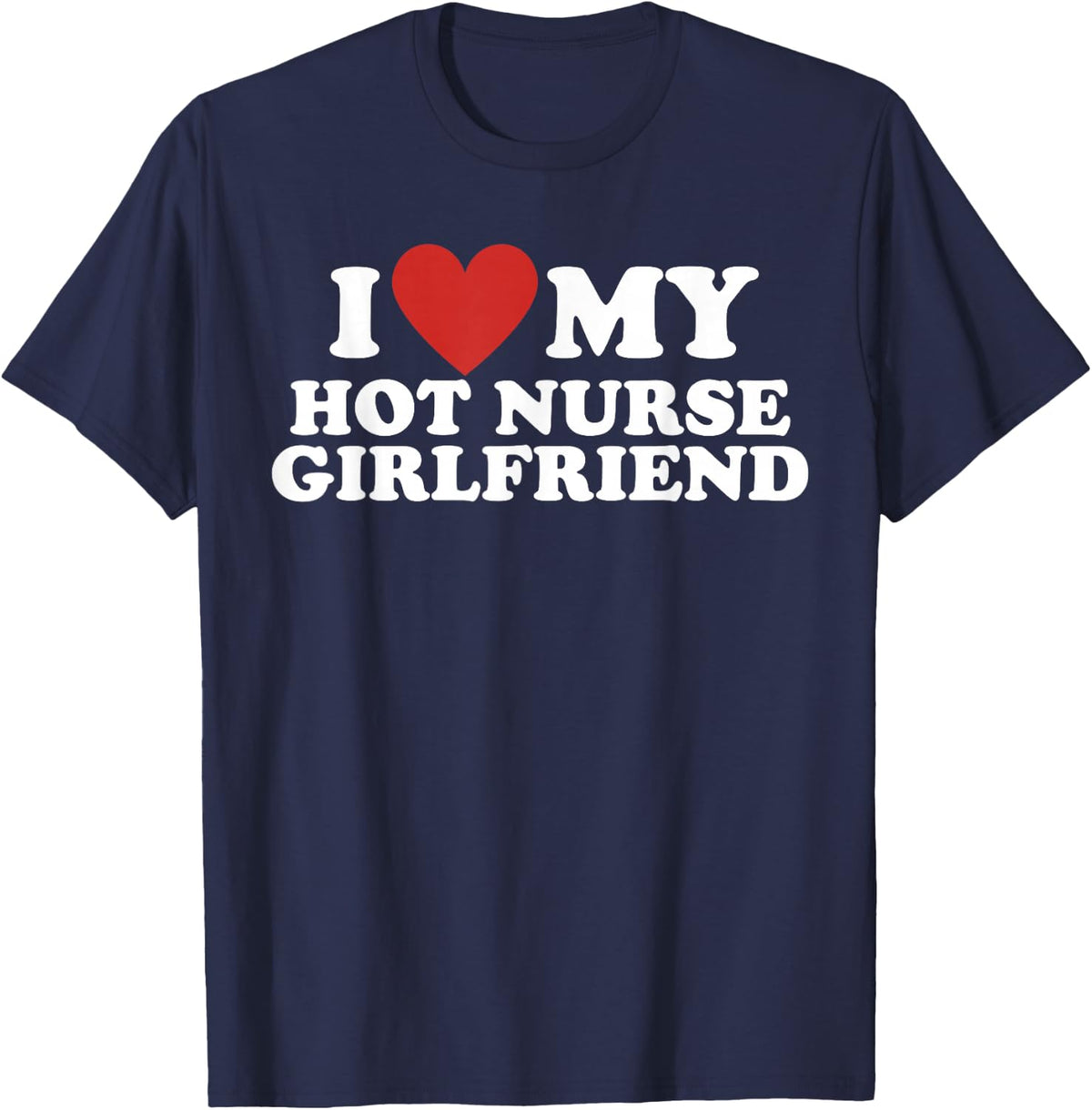 I Love My Hot Nurse Girlfriend T-Shirt - Navy Blue