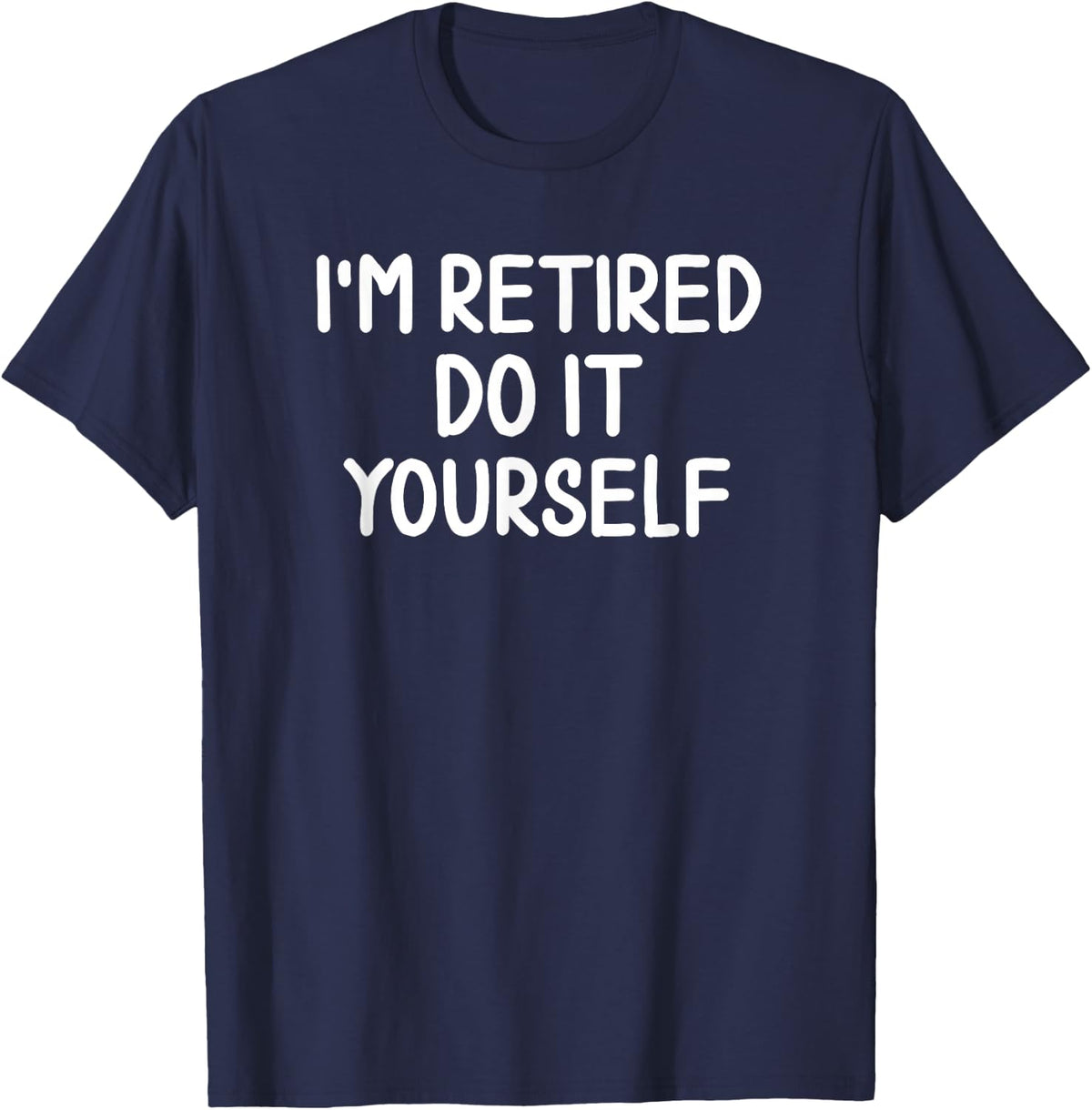 Funny, I'm Retired Do It Yourself T-shirt Joke Sarcastic Tee T-Shirt - Navy Blue