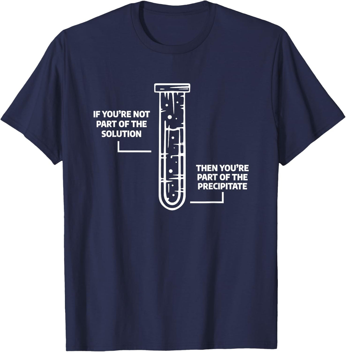 Science Chemistry Gift For A Chemist If You're Not Part Of The Solution Then You're Part Of The Precipitate Unisex-Adults