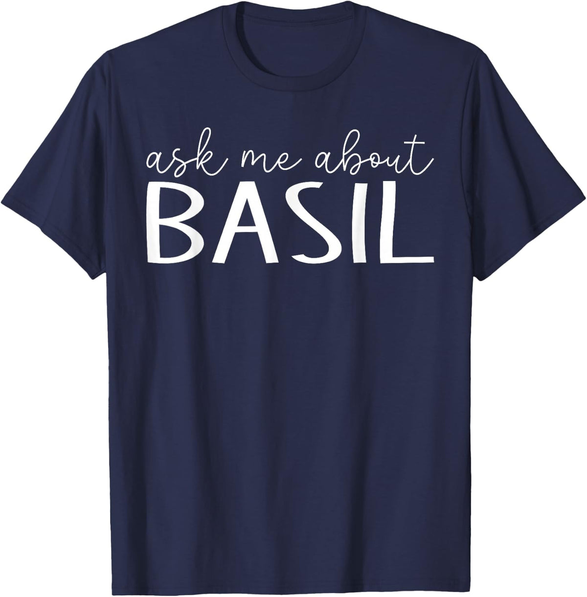 Ask Me About Basil - Funny Basil Herbs Naturalist T-Shirt - Navy Blue