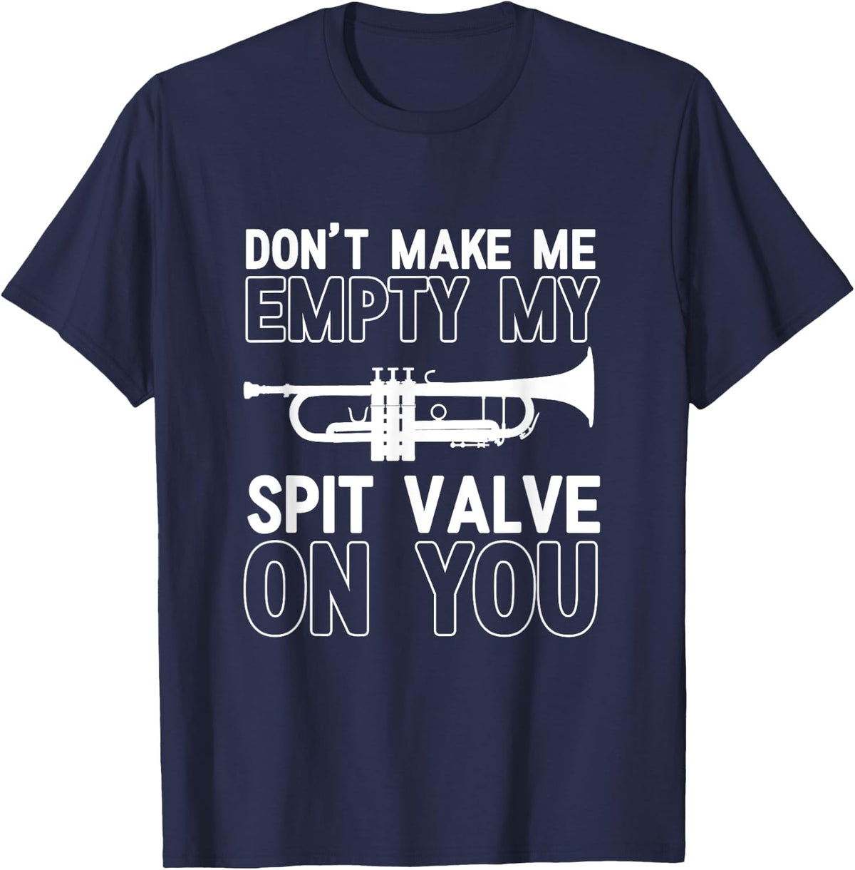 Trumpet Player Gift Don't Make Me Empty My Spit Valve On You T-Shirt - Navy Blue