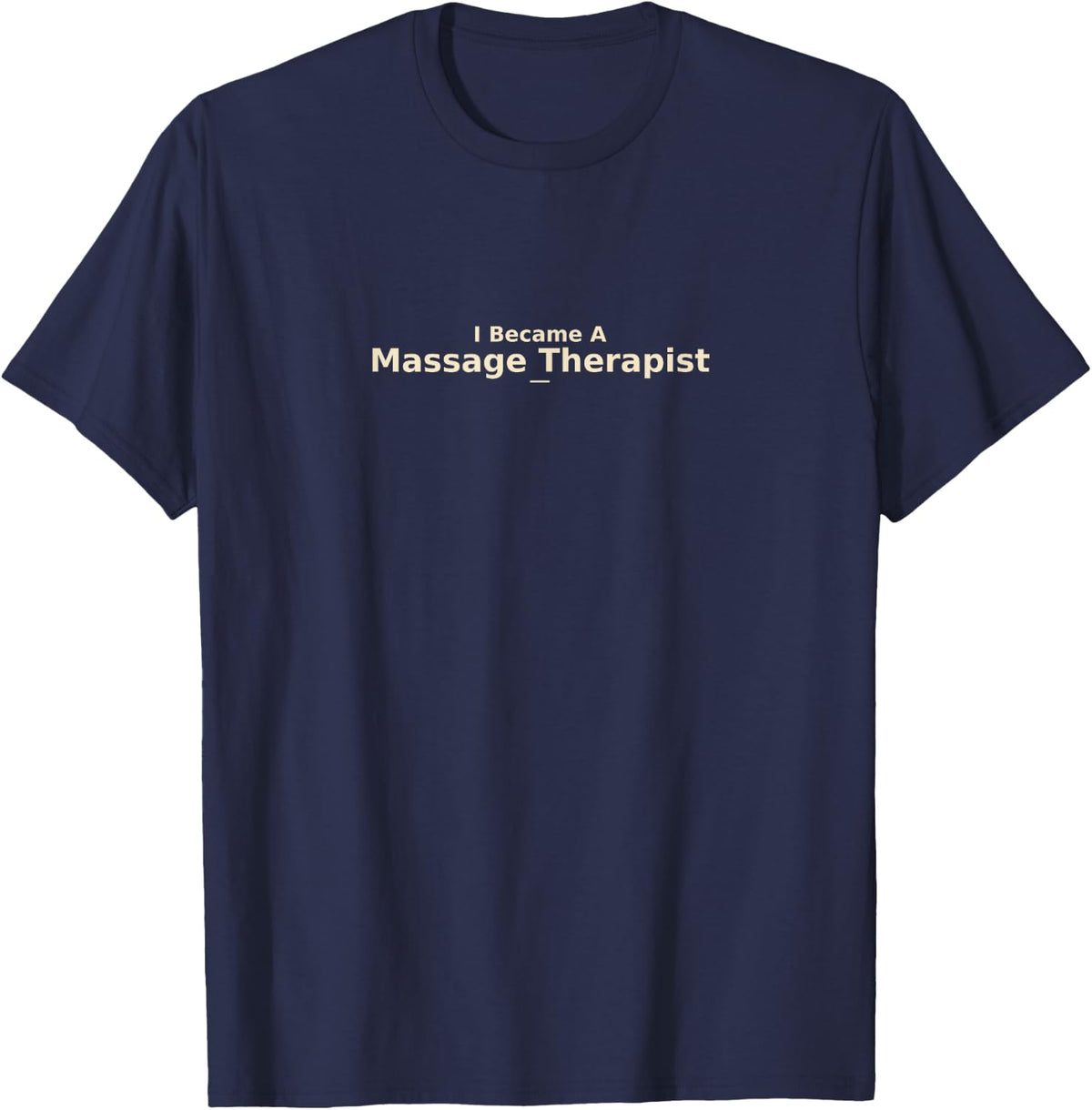 I Became A Massage Therapist Gift T-Shirt - Navy Blue
