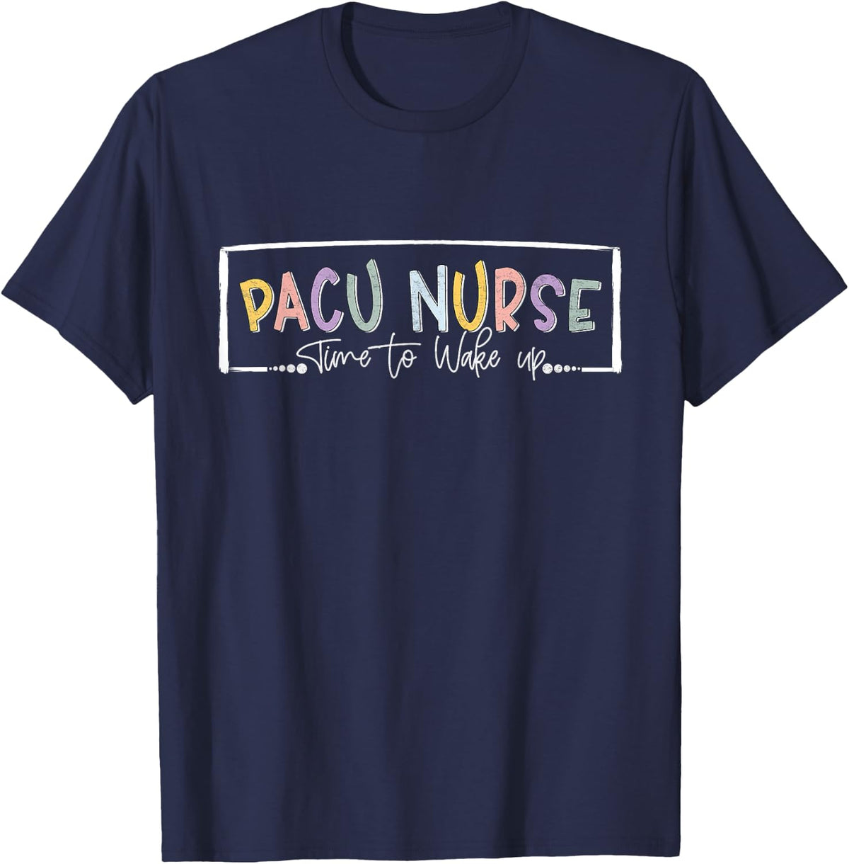 Pacu Nurse Time To Wake Up Tee Post Anesthesia Care Unit RN T-Shirt - Navy Blue