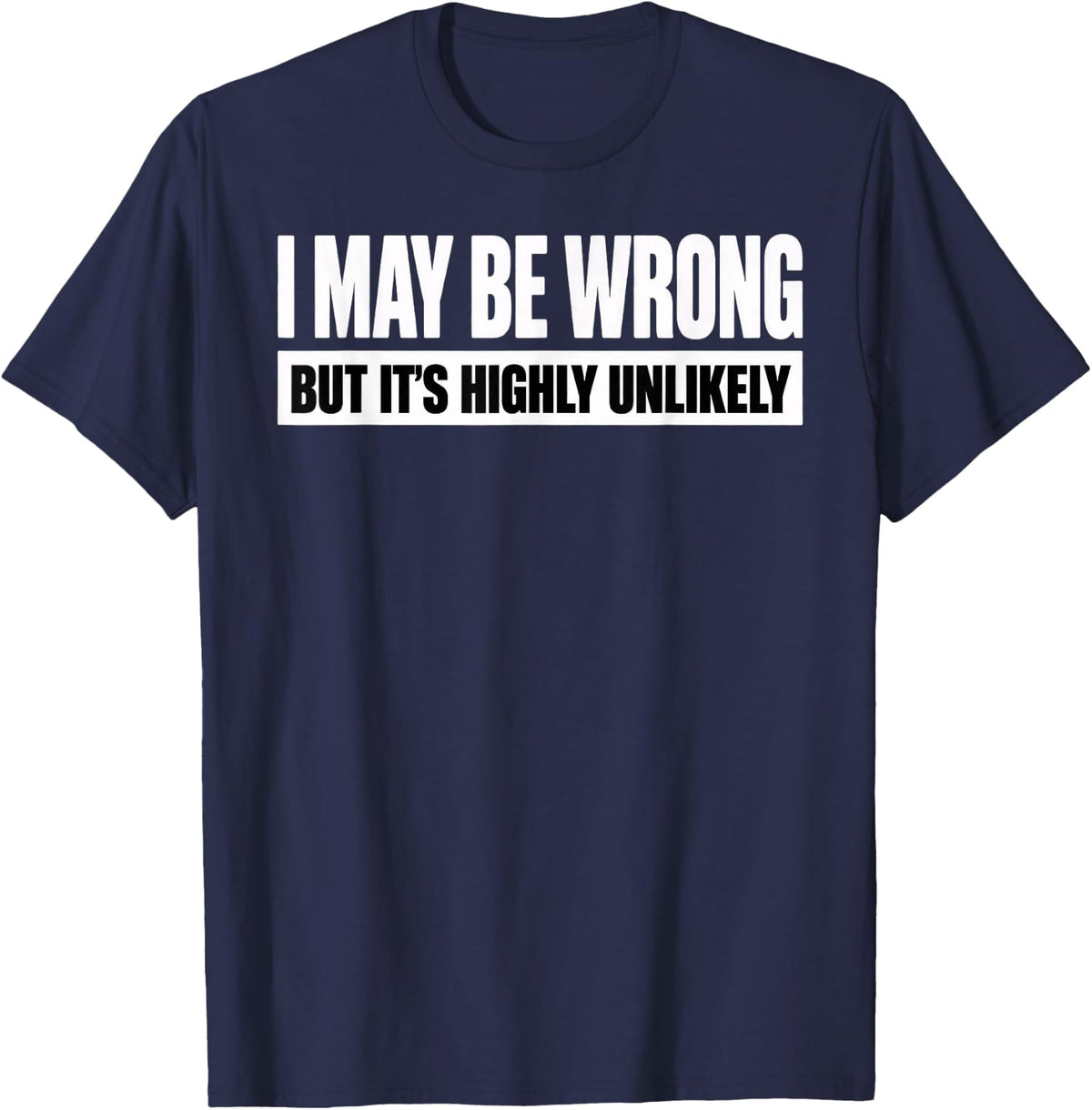 I May Be Wrong But It's Highly Unlikely Funny Sarcasm T-Shirt - Navy Blue