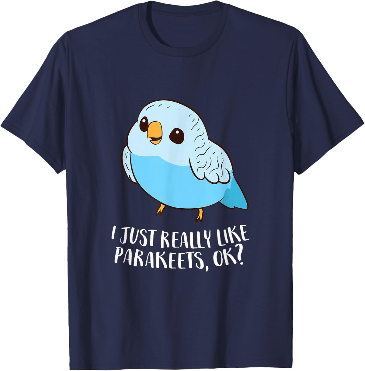 Cute Parakeet I Just Really Like Parakeets Ok T-Shirt Tee for Bird Lovers - Navy Blue