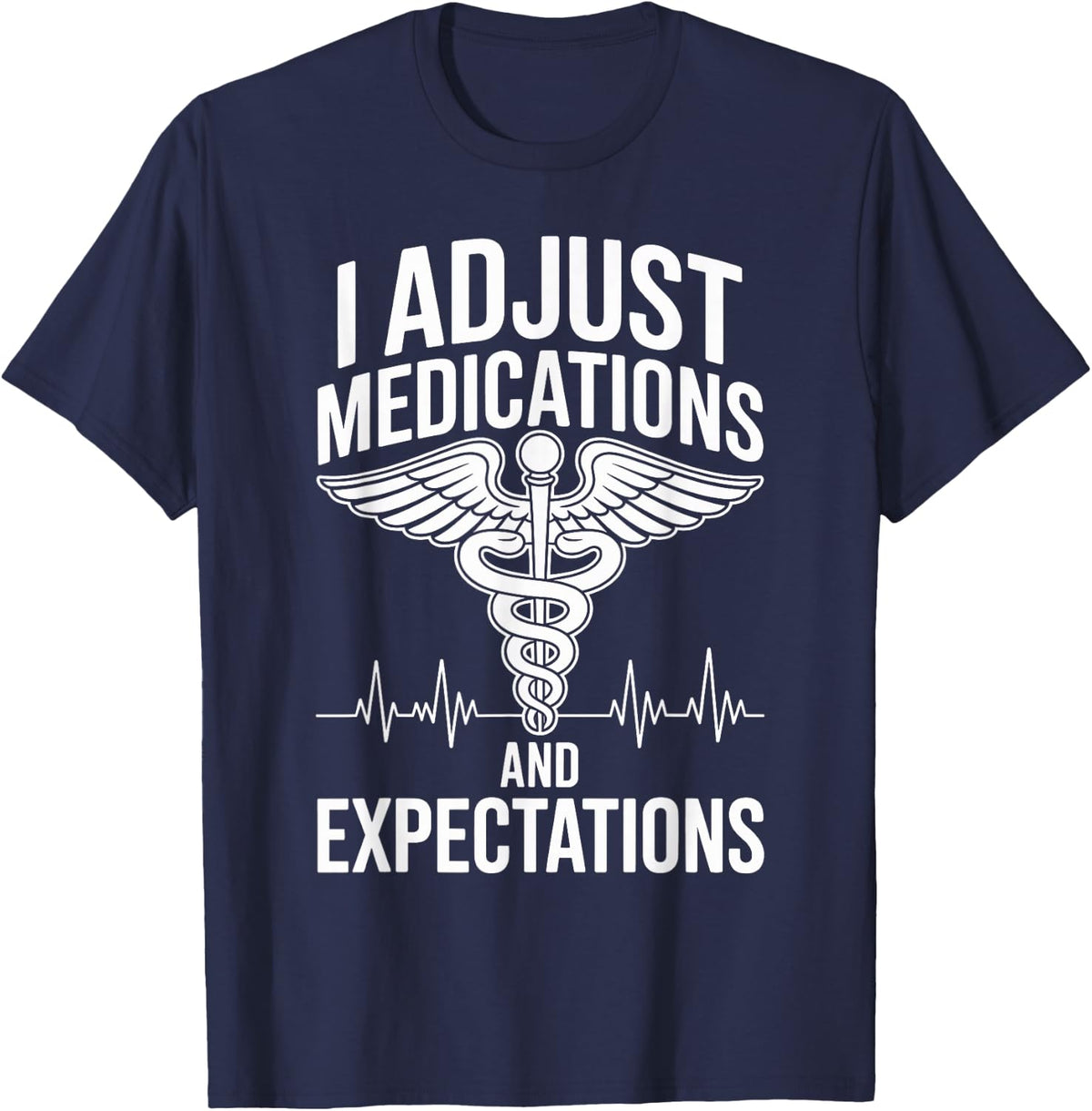 I Adjust Medications and Expectations Nurse Practitioner NP T-Shirt - Navy Blue