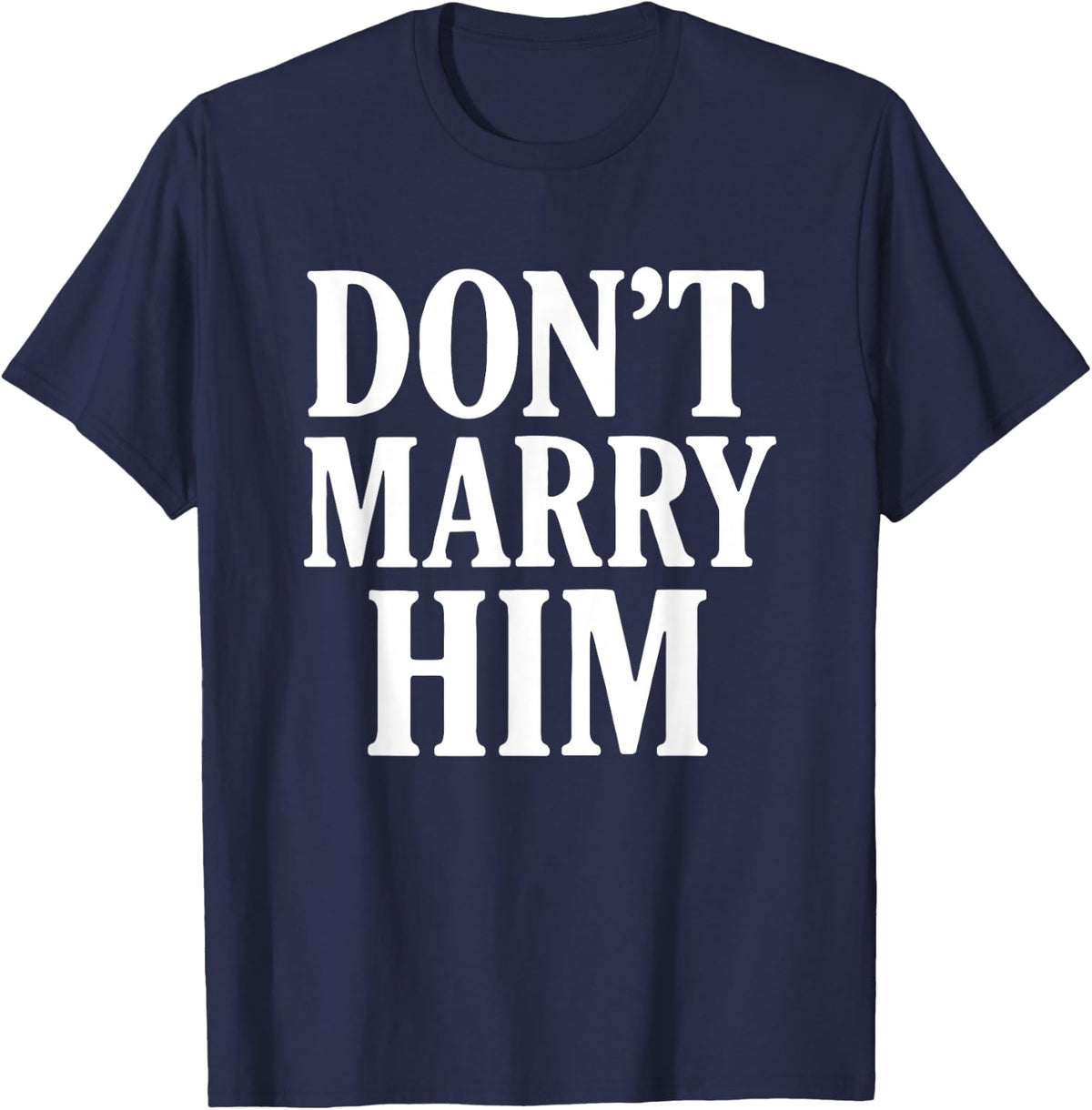 Don't Marry Him Quote T-Shirt - Navy Blue