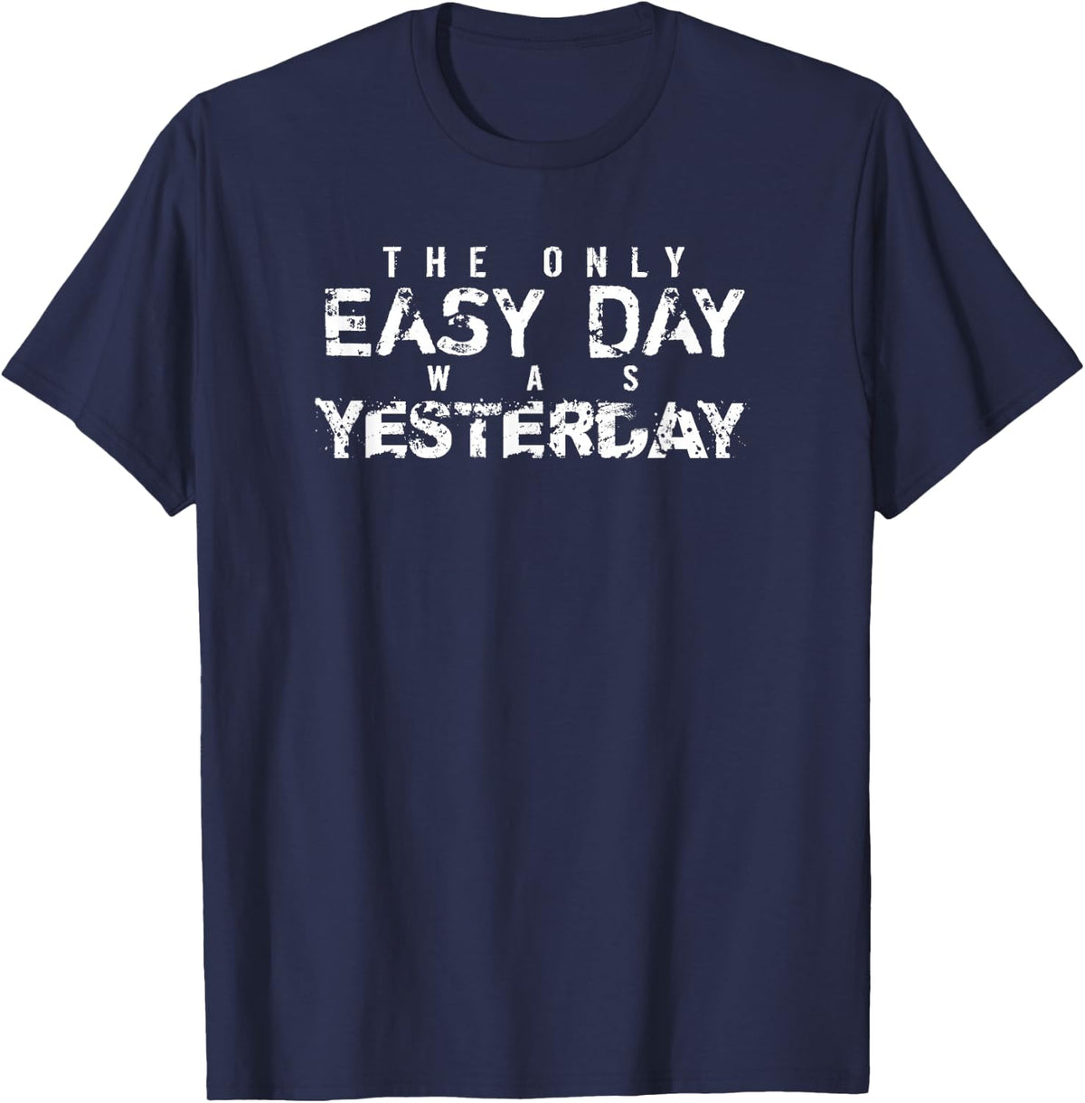 The Only Easy Day Was Yesterday (white text) T-Shirt - Navy Blue