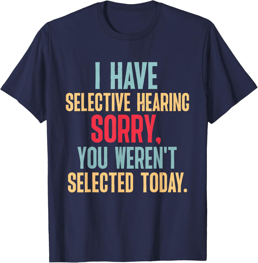 I Have Selective Hearing You Weren't Selected Today T-Shirt - Navy Blue