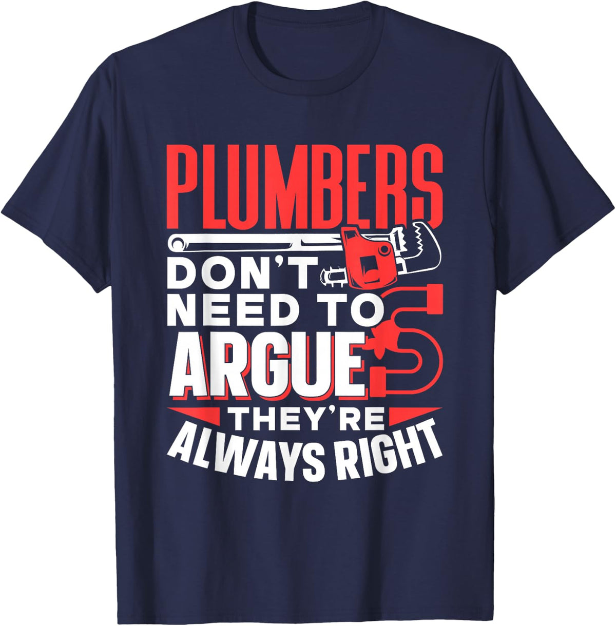 Plumbers Don't Need To Argue They're Always Right Plumber T-Shirt - Navy Blue