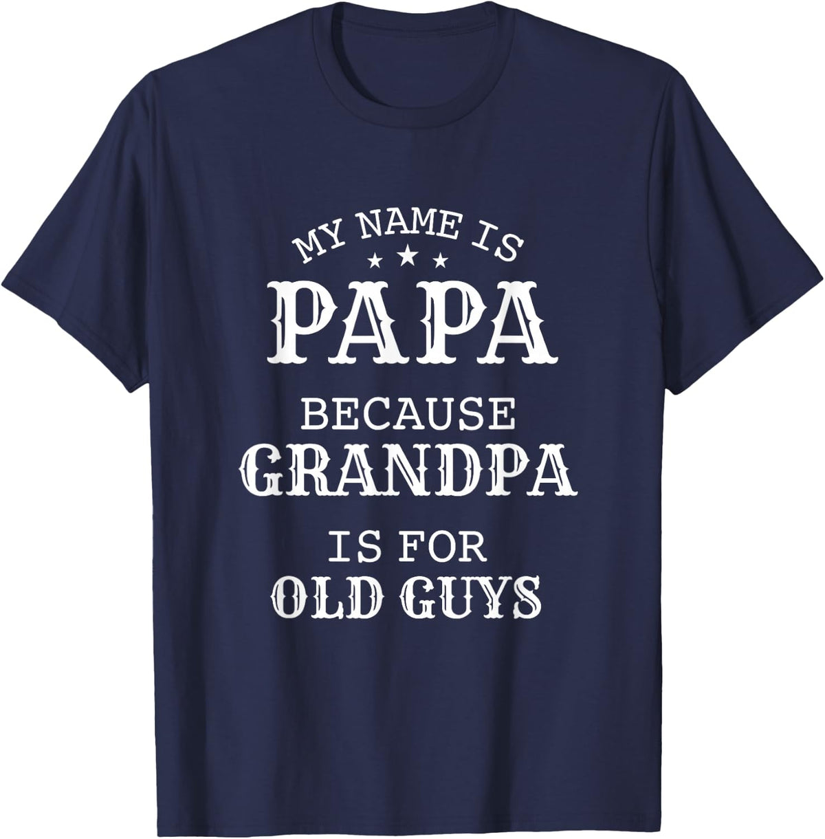 My Name Is Papa Because Grandpa Is For Old Guys T-Shirt - Navy Blue