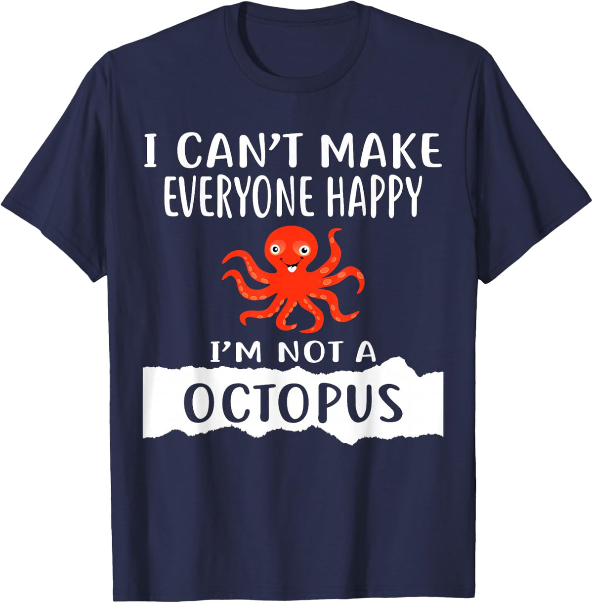 I Can't Make Everyone Happy I'm Not A OCTOPUS T-Shirt - Navy Blue