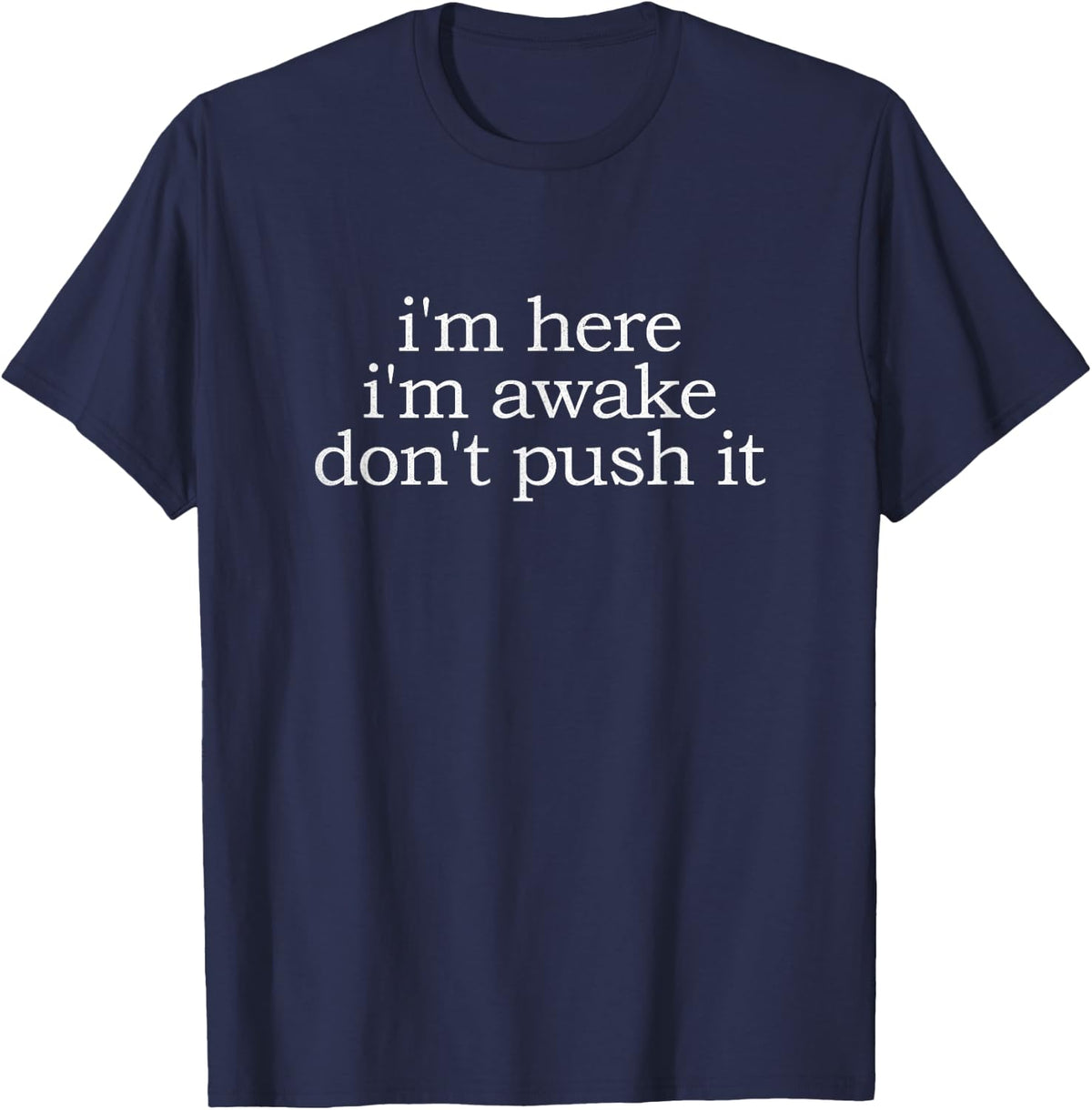 I'm Here I'm Awake Don't Push It Funny Saying Trendy Quote T-Shirt - Navy Blue