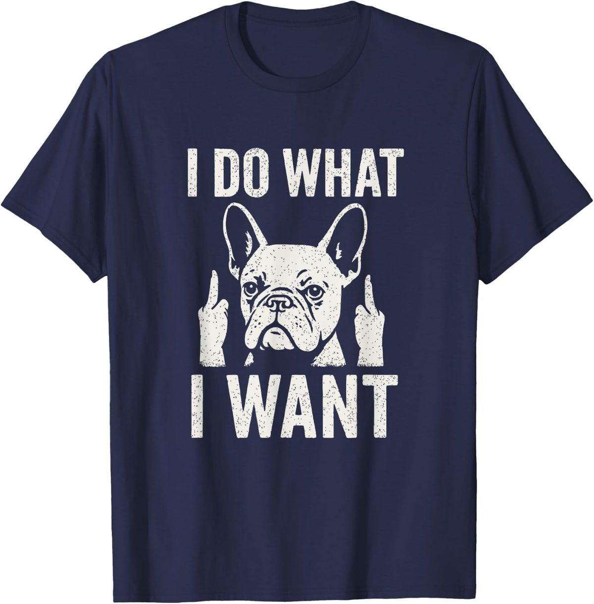 I Do What I Want Funny French Bulldog Dog Design T-Shirt - Navy Blue