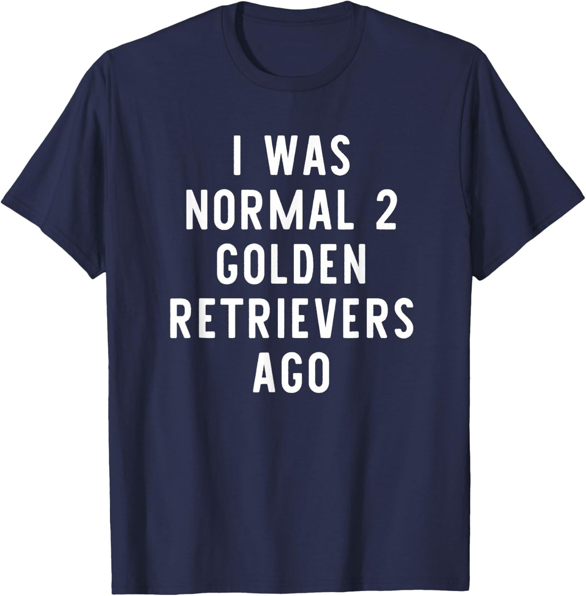 I Was Normal 2 Golden Retrievers Ago Funny Dog Lover Gift T-Shirt - Navy Blue