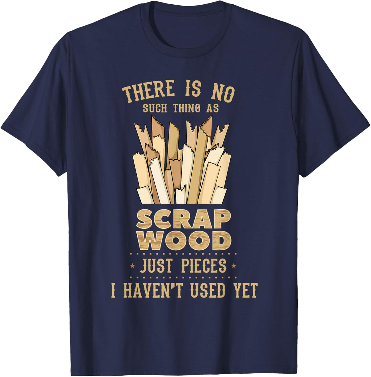 There is No Scrap Wood Woodworking Woodworker Carpenter T-Shirt - Navy Blue