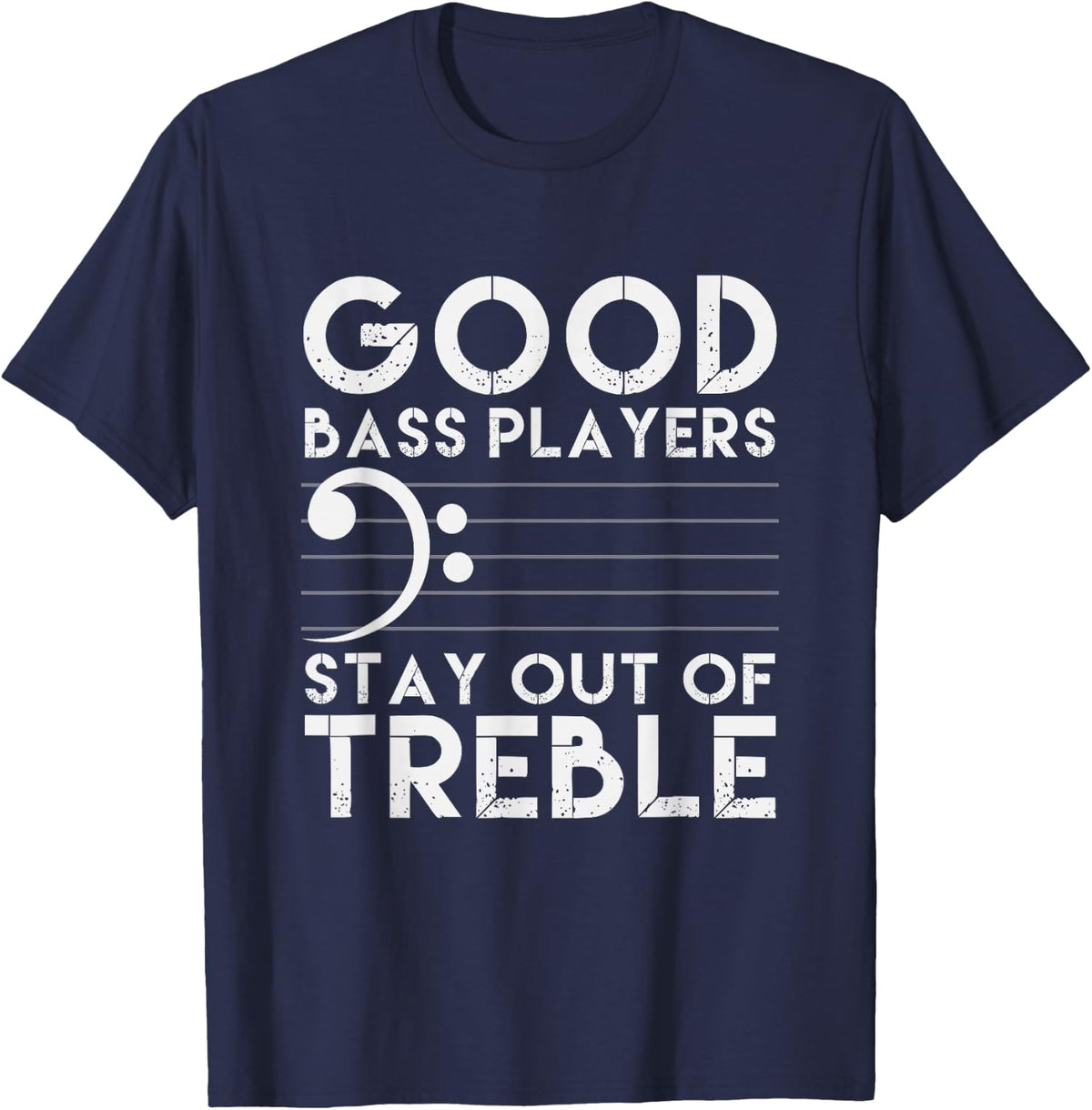 Good Bass Players Stay Out Of Treble Bass Guitar T-Shirt - Navy Blue