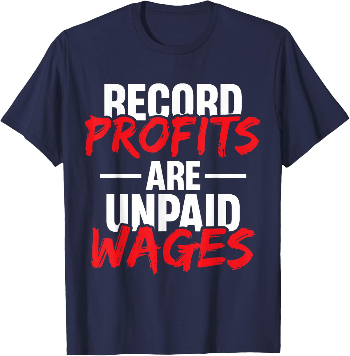 Record Profits are Unpaid Wages - we work they get paid T-Shirt - Navy Blue