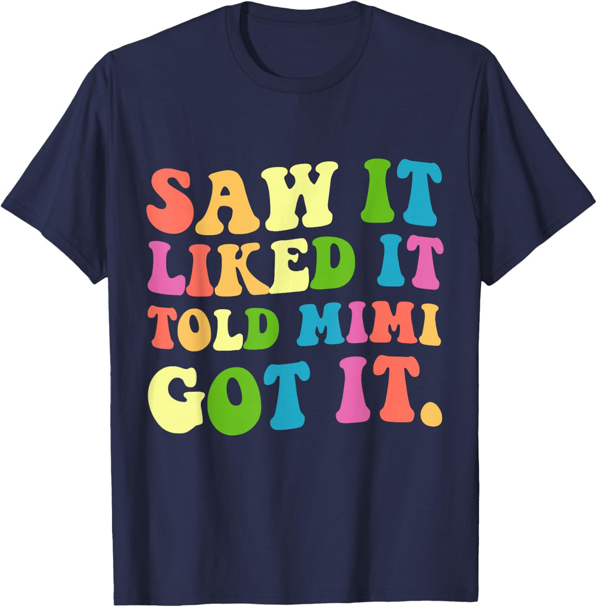 Funny Saw It Liked It Told Mimi Got It T-Shirt - Navy Blue