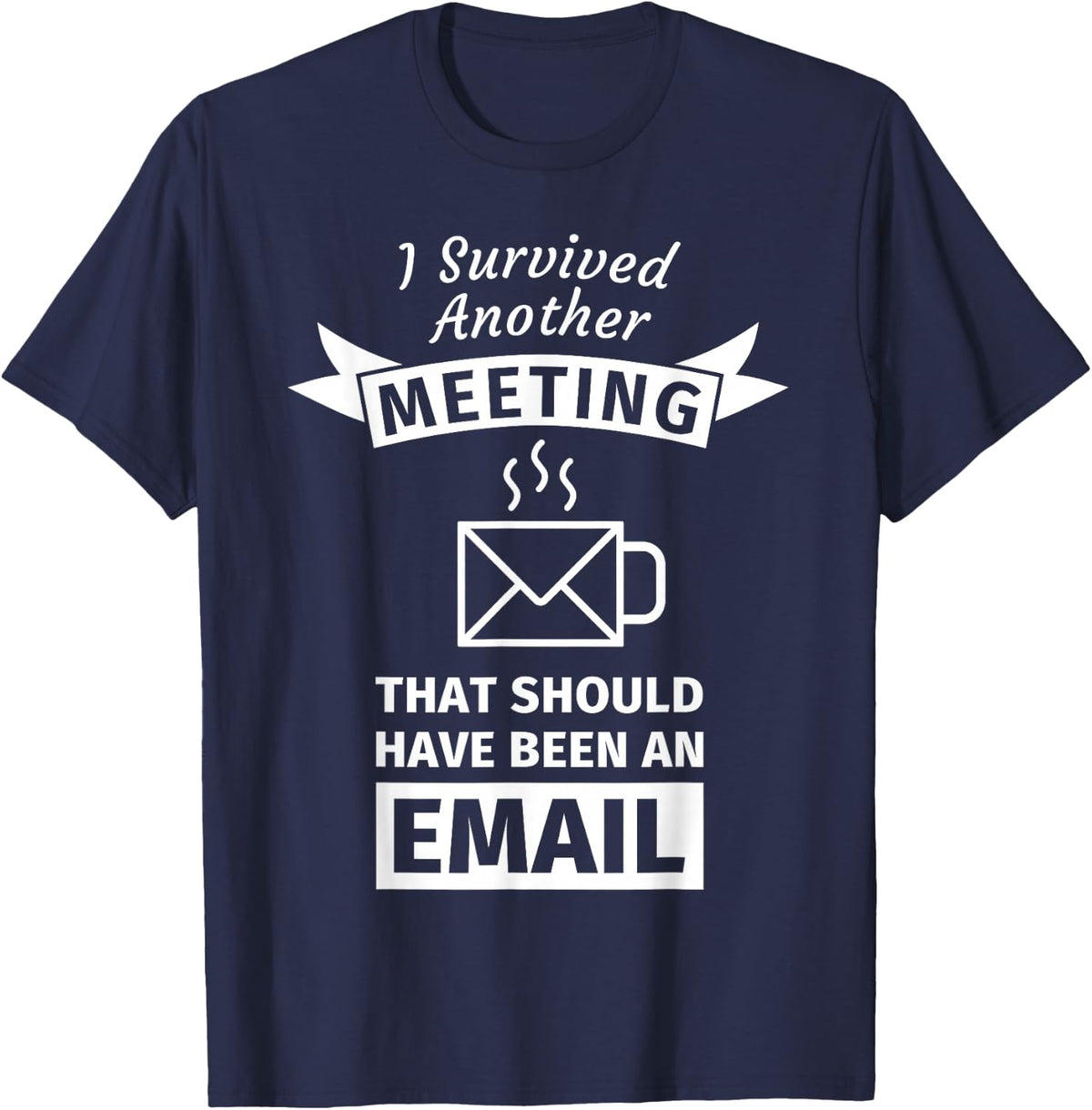 I Survived Another Meeting That Should Have Been Email Tee T-Shirt - Navy Blue