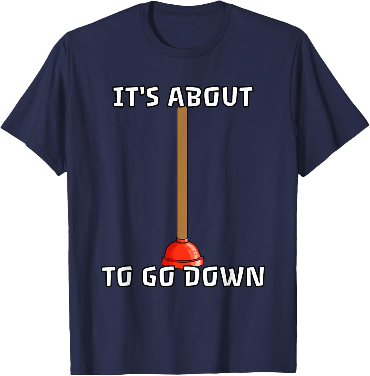 Plumber Shirt - It's About to Go Down Funny Plunger Gift T-Shirt - Navy Blue