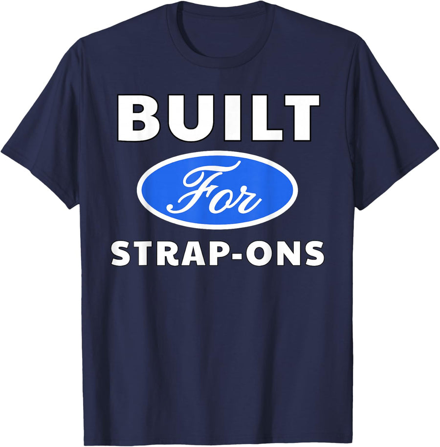 Built for Strap-Ons - Sexy Gifts for Men and Women T-Shirt - Navy Blue