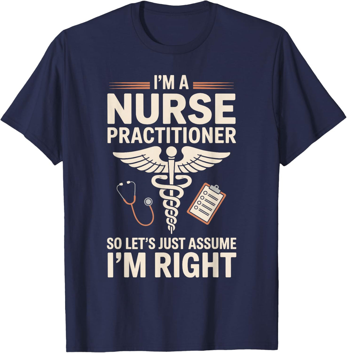 I'm A Nurse Practitioner So Let's Just Assume I'm Right T-Shirt - Navy Blue