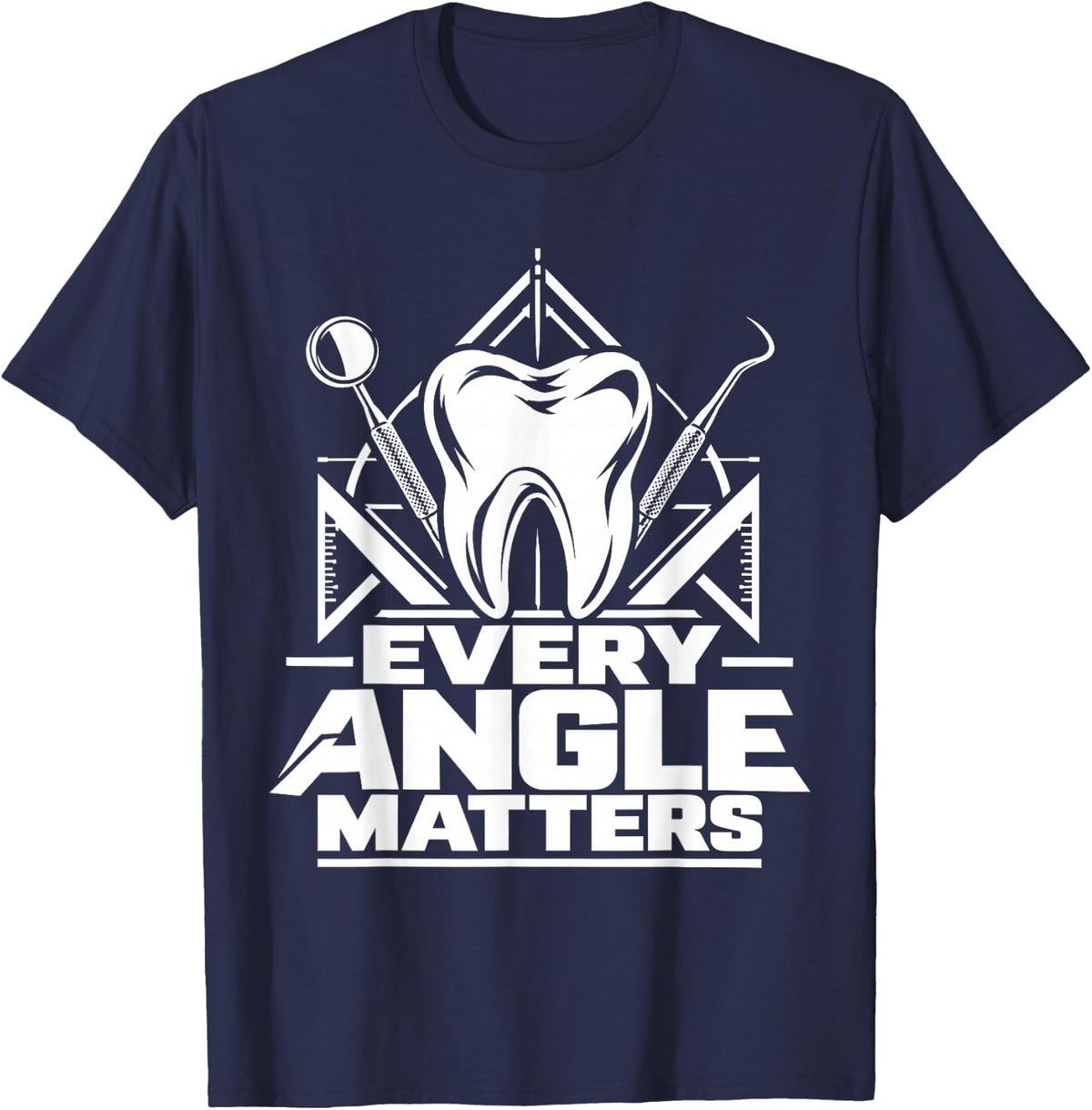 Every Angle Matters Dentist Orthodontist Tooth Dental T-Shirt - Navy Blue