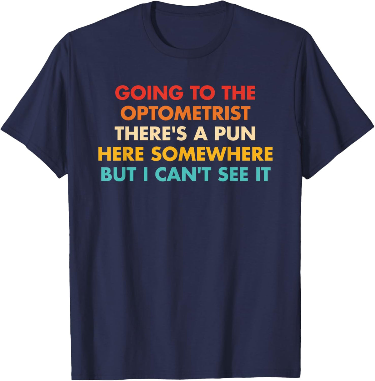Going to The Optometrist There's A Pun T-Shirt - Navy Blue