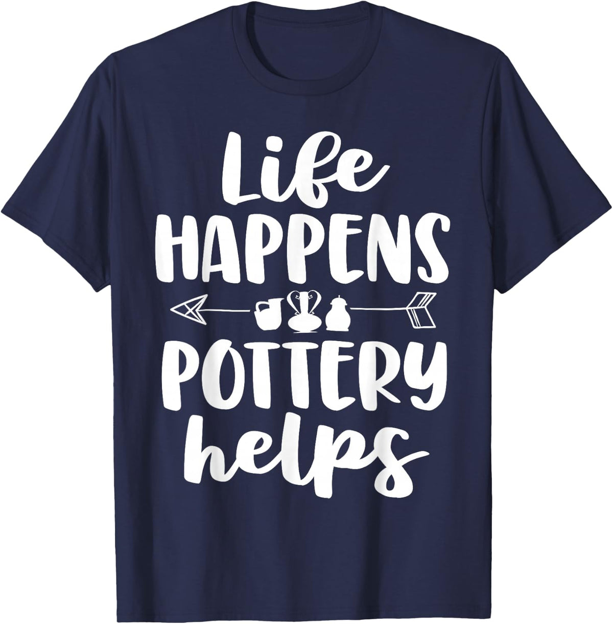 Life Happens Pottery Helps Funny Pottery Shirt Gift Women T-Shirt - Navy Blue