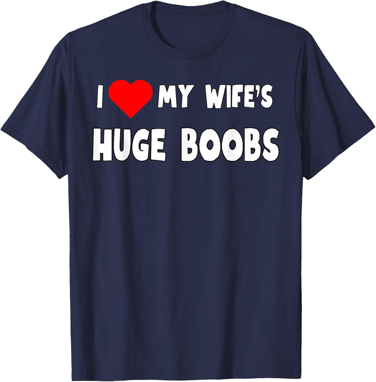 I love My Wife's Huge Boobs - husband gift T-Shirt - Navy Blue